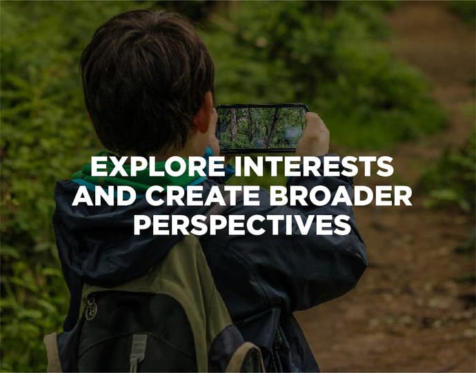 EXPLORE INTERESTS AND CREATE BROADER PERSPECTIVES